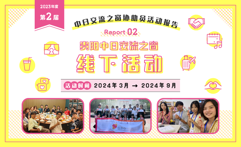 2023年度 第2次 中日交流之窗协助员活动报告 Report02 贵阳中日交流之窗面线下活动 活动时间 2024年3月～2024年9月
