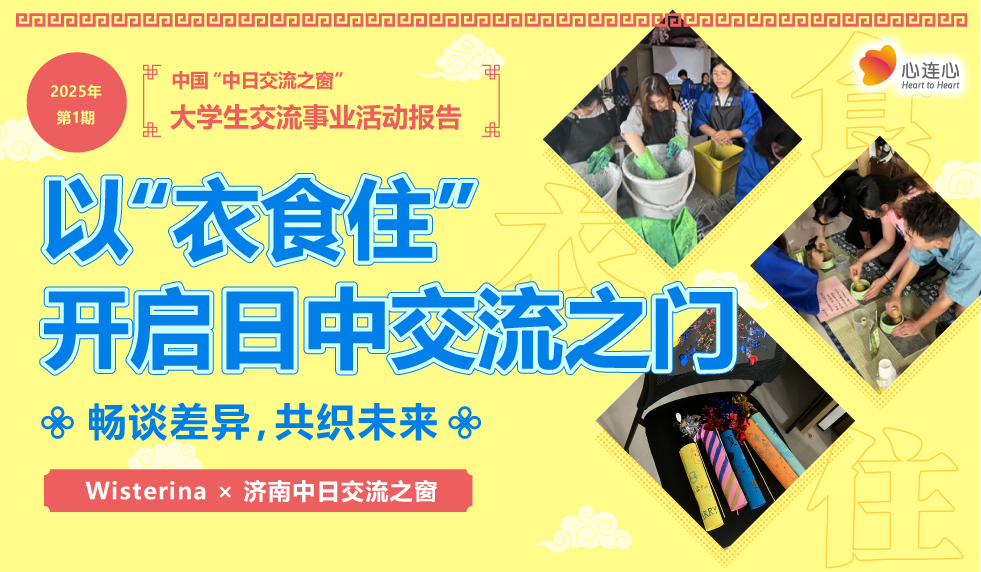 2025年第1期 中国“中日交流之窗” 大学生交流事业活动报告 以“衣食住”开启日中交流之门 畅谈差异，共织未来 Wisterina×济南中日交流之窗