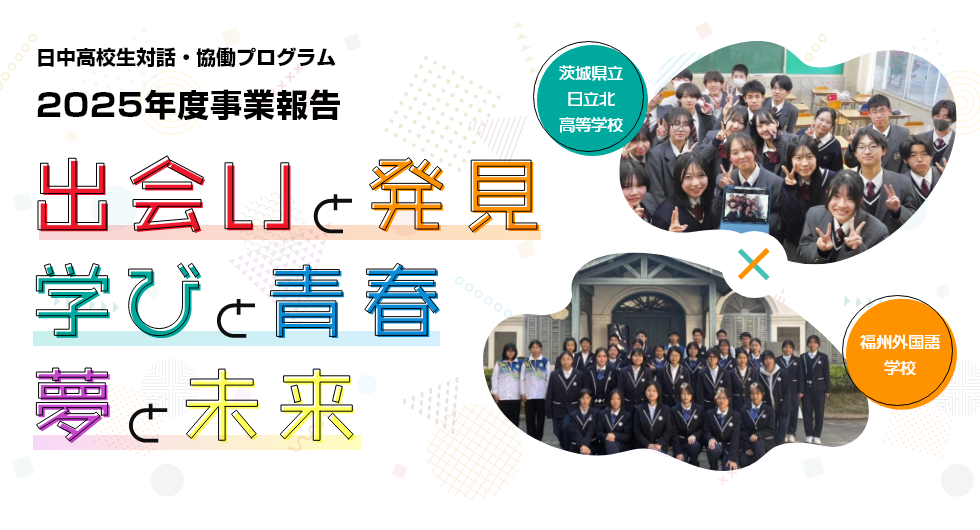 日中高校生対話・協働プログラム 2025年度事業報告 出会いと発見　学びと青春　夢と未来 (茨城県立日立北高等学校 福州外国語学校)