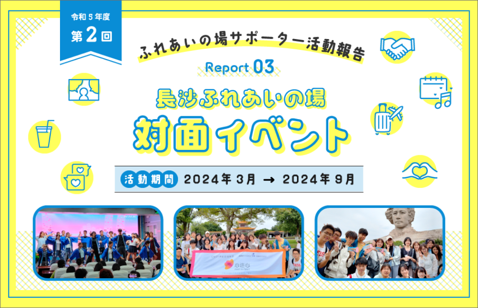 令和5年度 第2回 ふれあいの場サポーター活動報告 Report03 長沙ふれあいの場対面イベント 活動期間：2024年3月→2024年9月